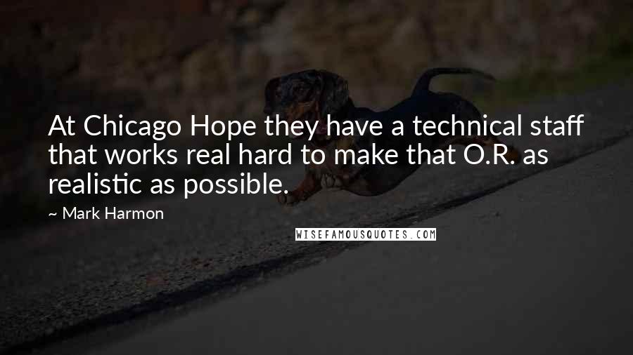 Mark Harmon Quotes: At Chicago Hope they have a technical staff that works real hard to make that O.R. as realistic as possible.