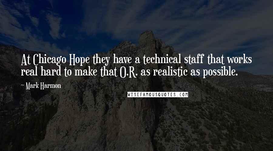 Mark Harmon Quotes: At Chicago Hope they have a technical staff that works real hard to make that O.R. as realistic as possible.