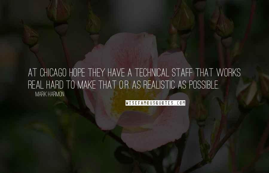 Mark Harmon Quotes: At Chicago Hope they have a technical staff that works real hard to make that O.R. as realistic as possible.