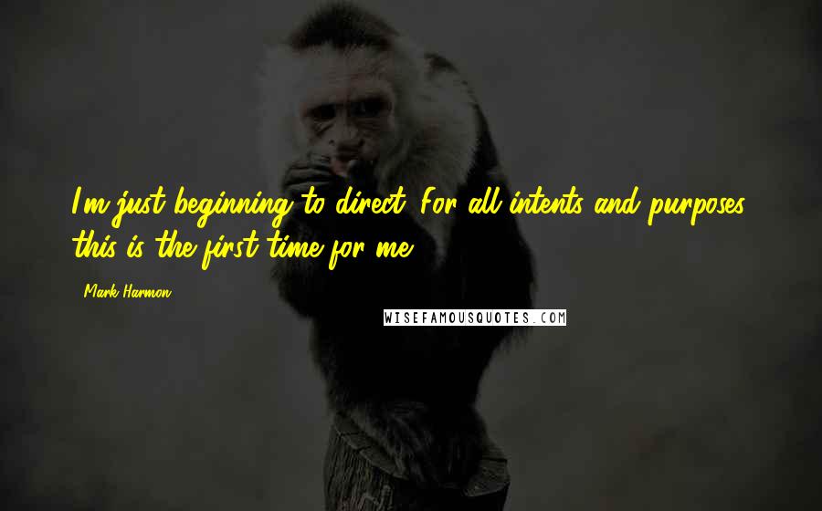 Mark Harmon Quotes: I'm just beginning to direct. For all intents and purposes, this is the first time for me.