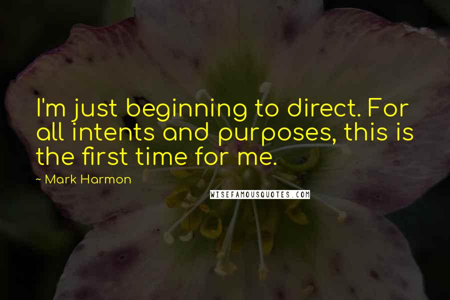 Mark Harmon Quotes: I'm just beginning to direct. For all intents and purposes, this is the first time for me.