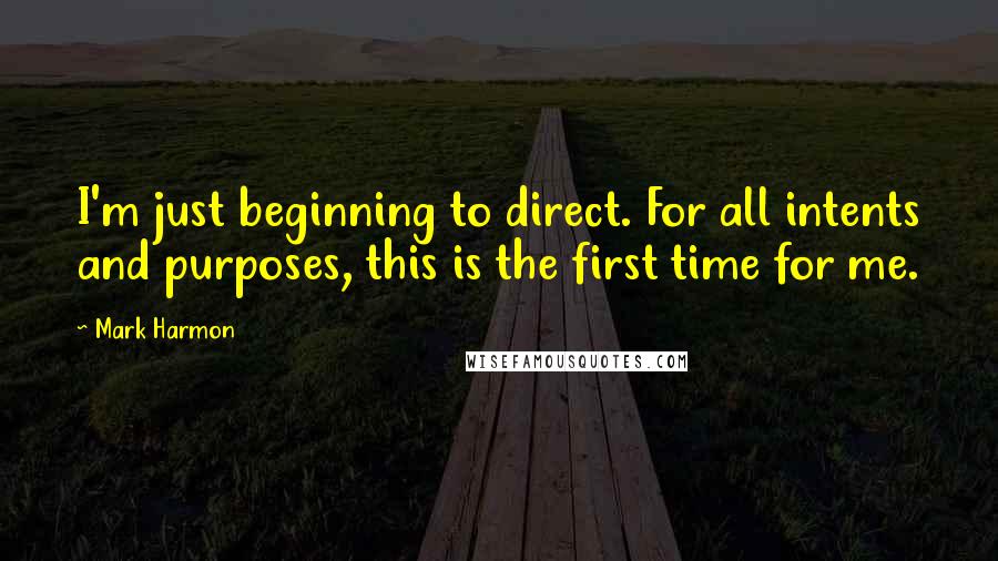 Mark Harmon Quotes: I'm just beginning to direct. For all intents and purposes, this is the first time for me.