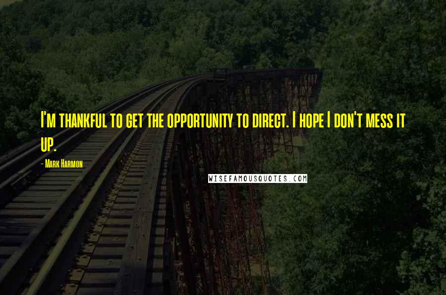 Mark Harmon Quotes: I'm thankful to get the opportunity to direct. I hope I don't mess it up.