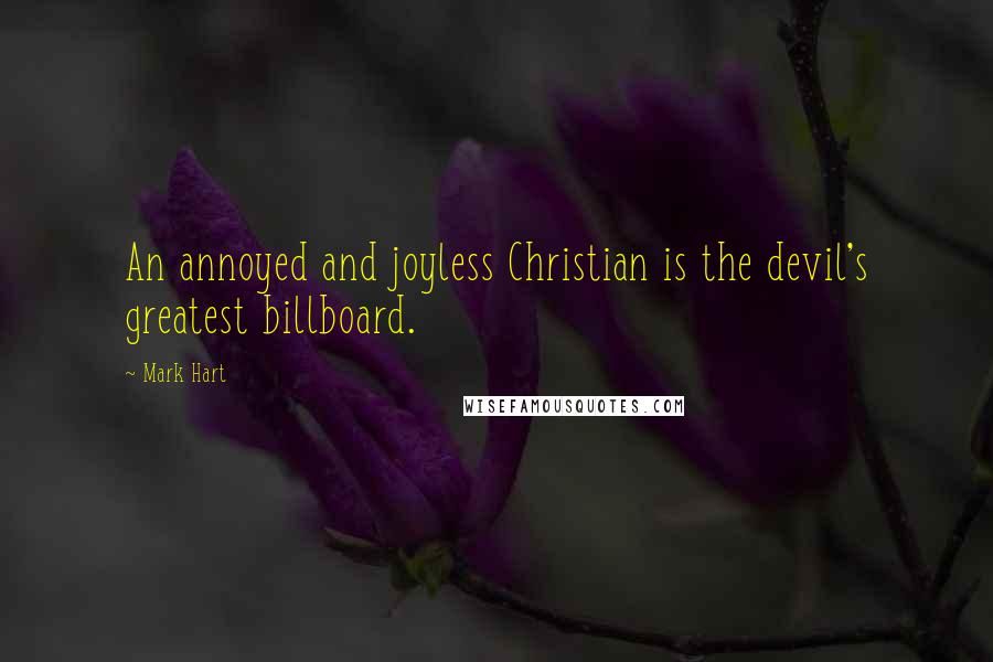 Mark Hart Quotes: An annoyed and joyless Christian is the devil's greatest billboard.