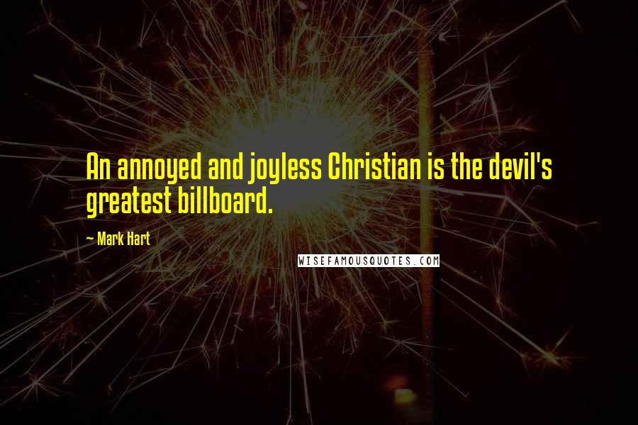 Mark Hart Quotes: An annoyed and joyless Christian is the devil's greatest billboard.