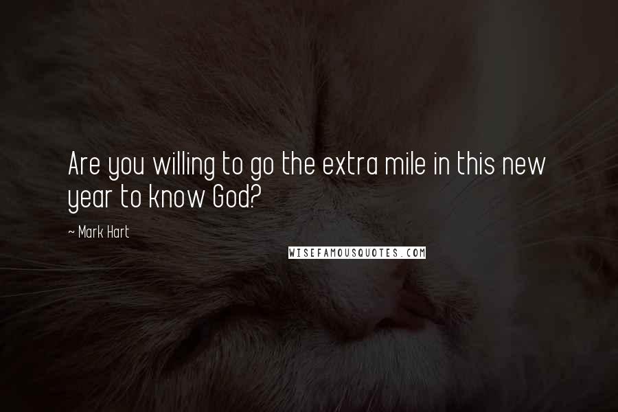 Mark Hart Quotes: Are you willing to go the extra mile in this new year to know God?