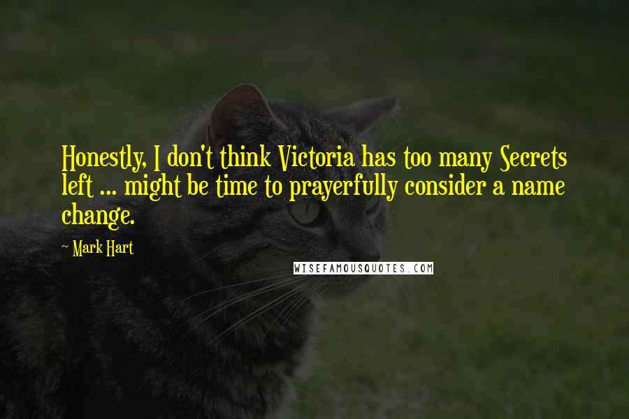 Mark Hart Quotes: Honestly, I don't think Victoria has too many Secrets left ... might be time to prayerfully consider a name change.