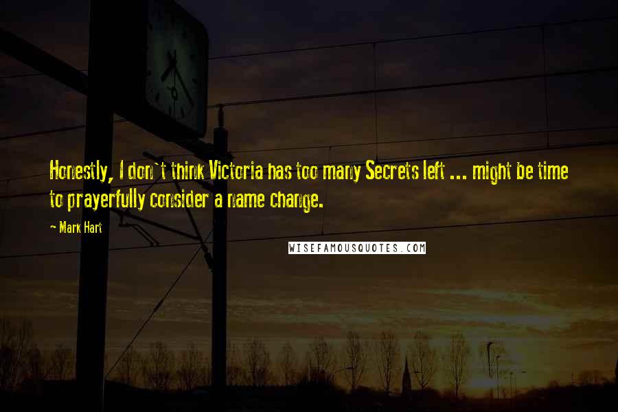 Mark Hart Quotes: Honestly, I don't think Victoria has too many Secrets left ... might be time to prayerfully consider a name change.
