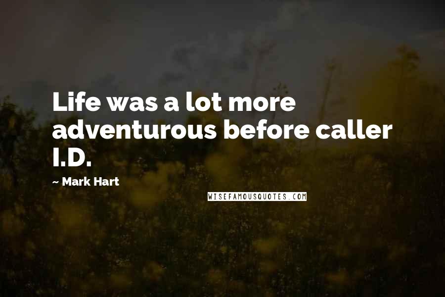 Mark Hart Quotes: Life was a lot more adventurous before caller I.D.