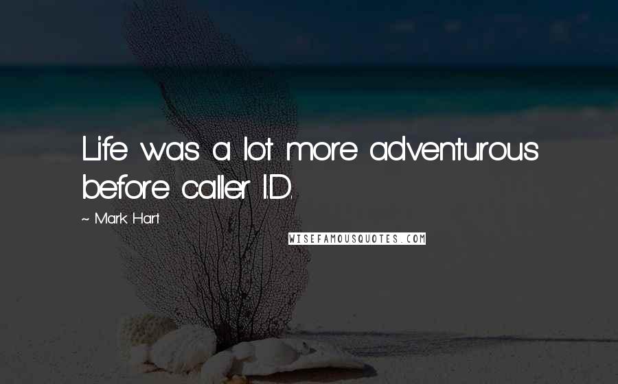 Mark Hart Quotes: Life was a lot more adventurous before caller I.D.