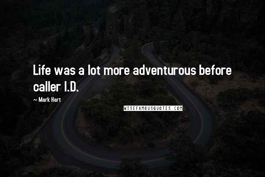 Mark Hart Quotes: Life was a lot more adventurous before caller I.D.