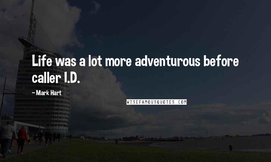 Mark Hart Quotes: Life was a lot more adventurous before caller I.D.