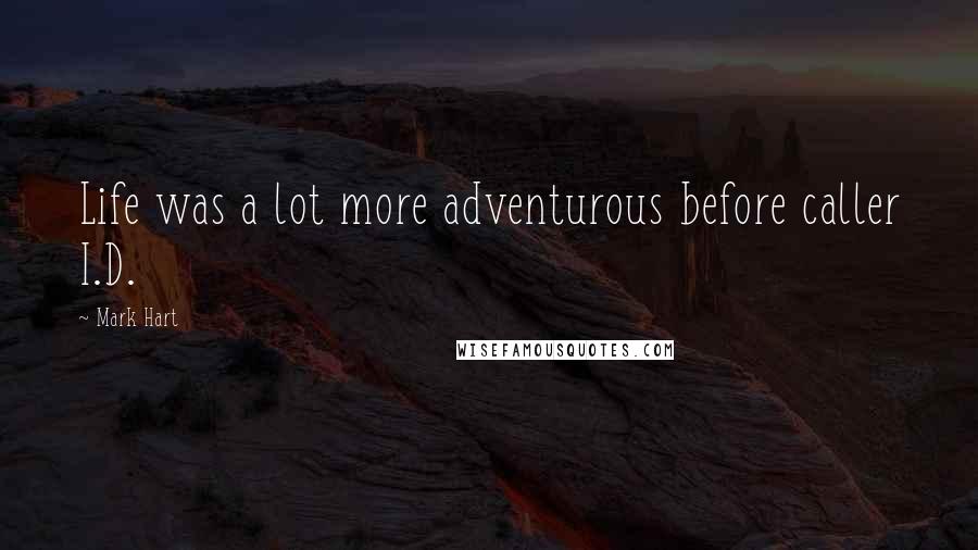 Mark Hart Quotes: Life was a lot more adventurous before caller I.D.