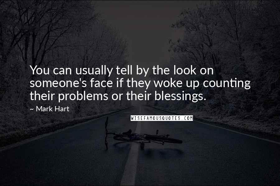 Mark Hart Quotes: You can usually tell by the look on someone's face if they woke up counting their problems or their blessings.