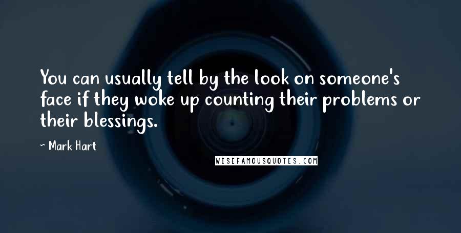 Mark Hart Quotes: You can usually tell by the look on someone's face if they woke up counting their problems or their blessings.