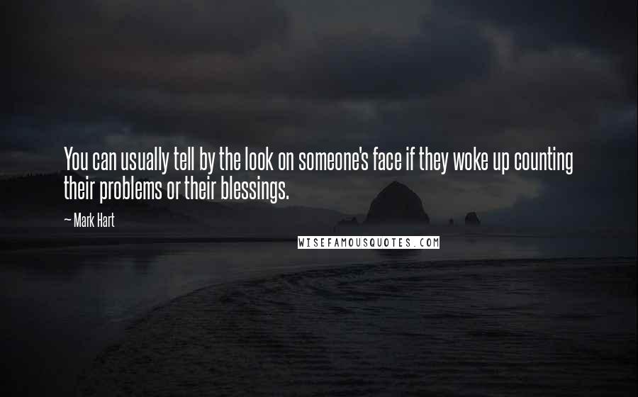 Mark Hart Quotes: You can usually tell by the look on someone's face if they woke up counting their problems or their blessings.