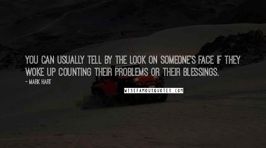 Mark Hart Quotes: You can usually tell by the look on someone's face if they woke up counting their problems or their blessings.