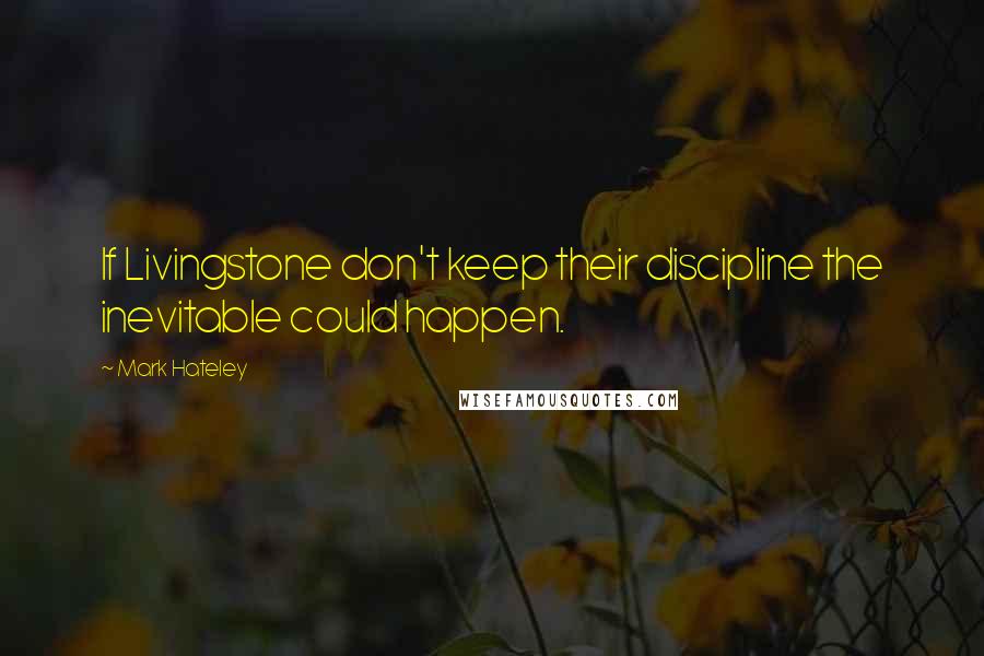 Mark Hateley Quotes: If Livingstone don't keep their discipline the inevitable could happen.