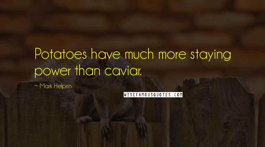 Mark Helprin Quotes: Potatoes have much more staying power than caviar.