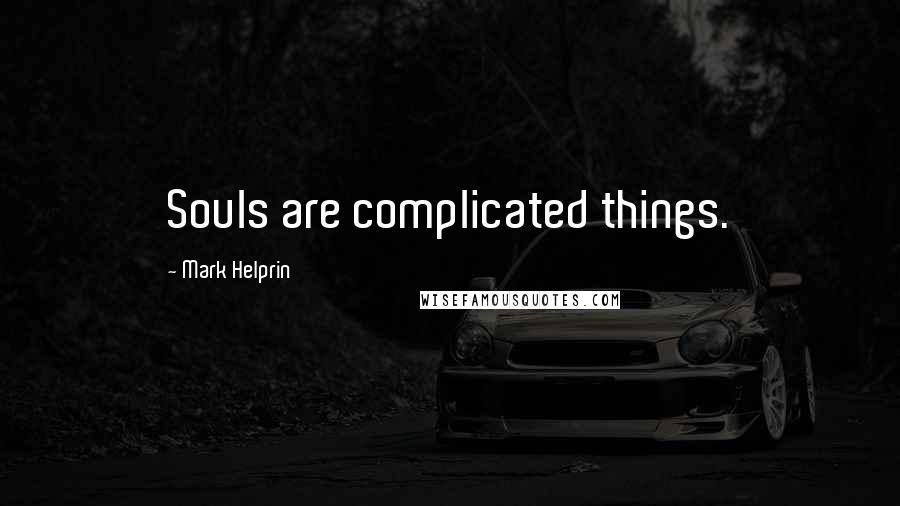 Mark Helprin Quotes: Souls are complicated things.