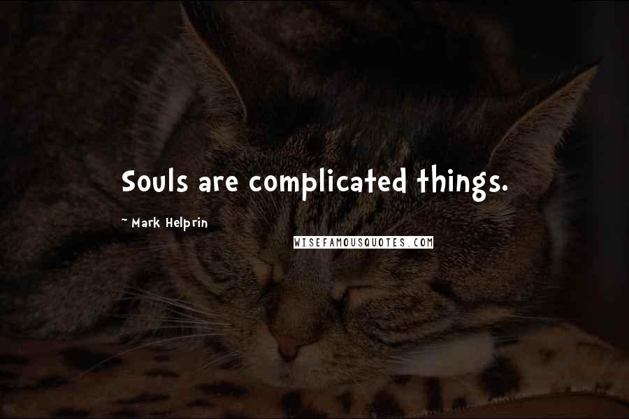 Mark Helprin Quotes: Souls are complicated things.