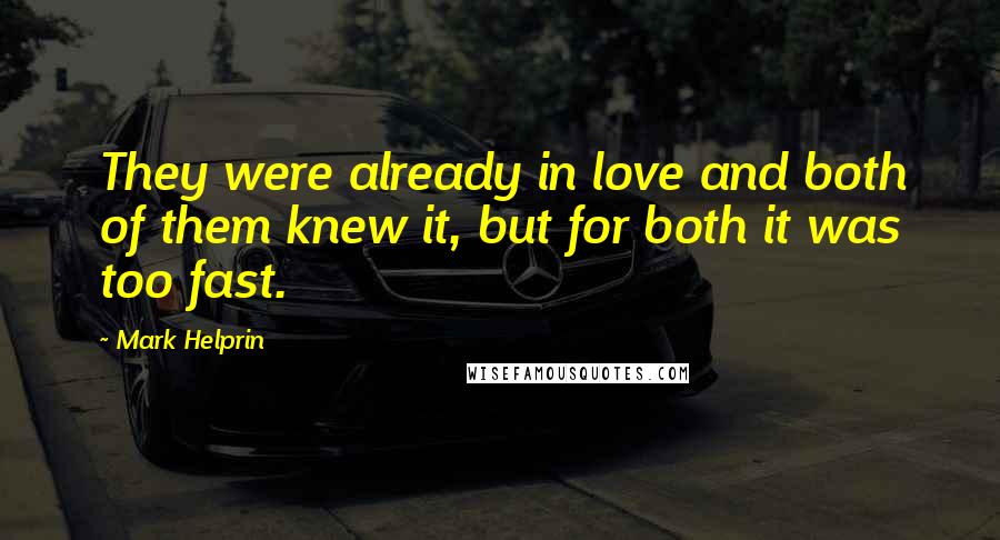 Mark Helprin Quotes: They were already in love and both of them knew it, but for both it was too fast.