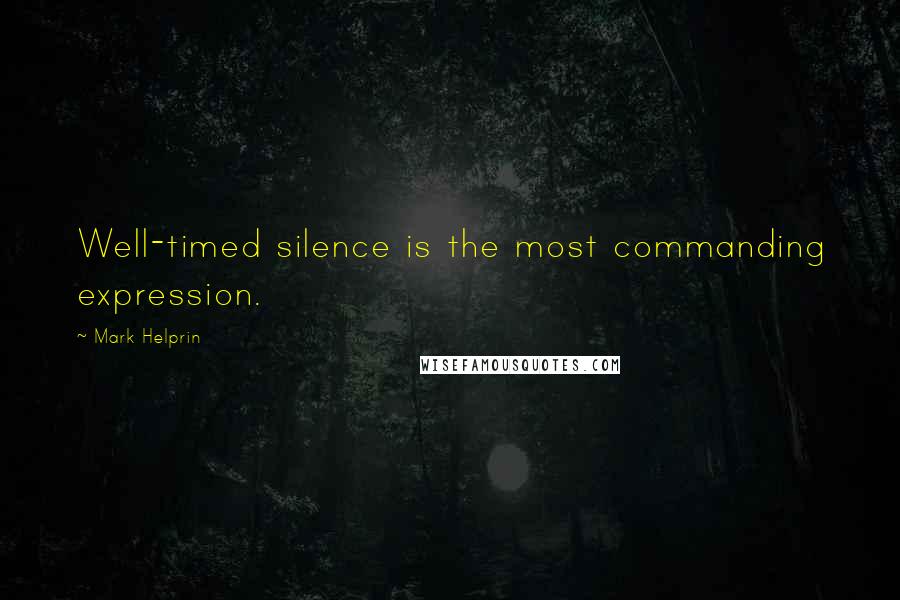Mark Helprin Quotes: Well-timed silence is the most commanding expression.