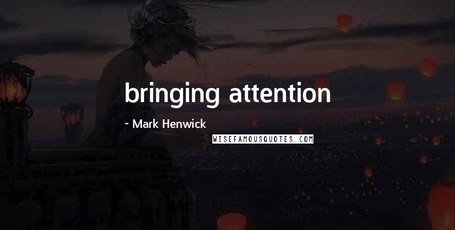 Mark Henwick Quotes: bringing attention