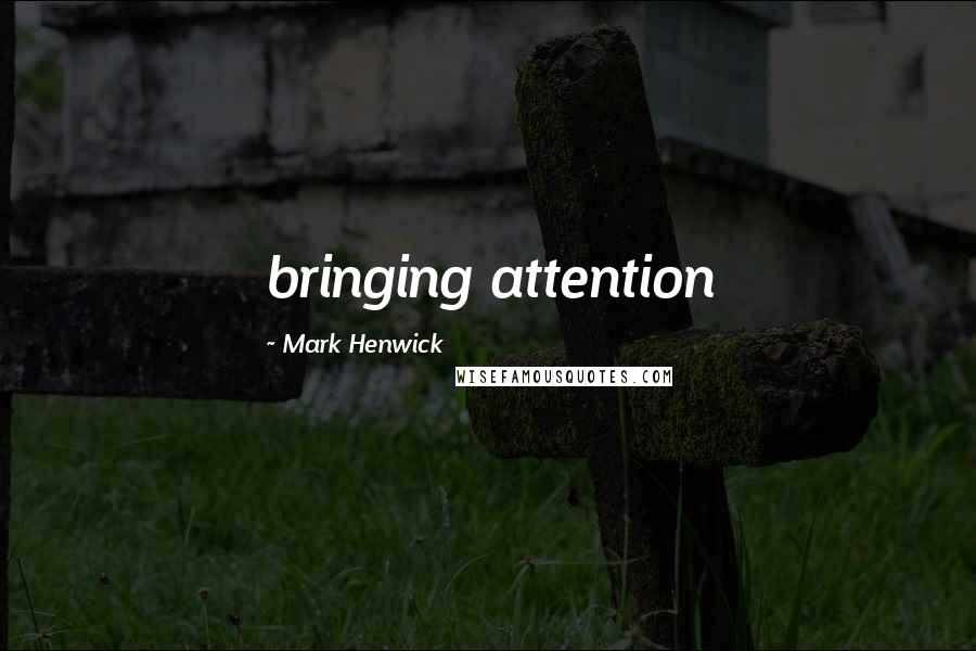 Mark Henwick Quotes: bringing attention