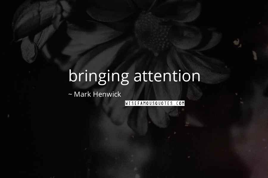 Mark Henwick Quotes: bringing attention