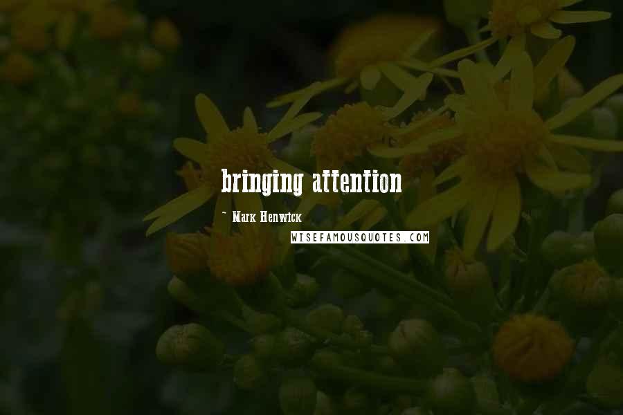 Mark Henwick Quotes: bringing attention
