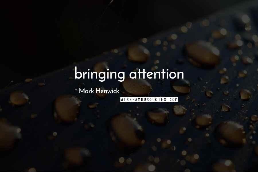 Mark Henwick Quotes: bringing attention