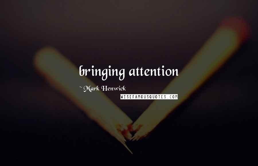Mark Henwick Quotes: bringing attention