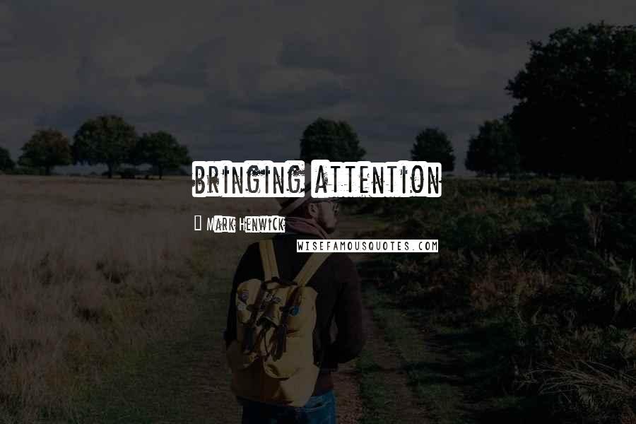 Mark Henwick Quotes: bringing attention
