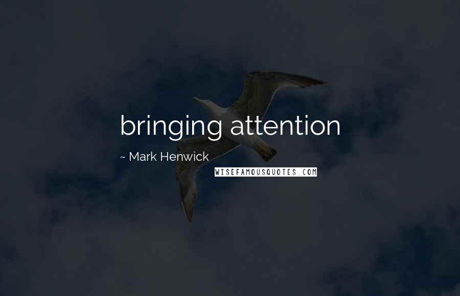 Mark Henwick Quotes: bringing attention