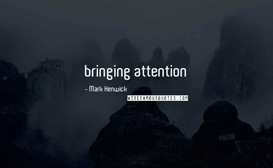 Mark Henwick Quotes: bringing attention