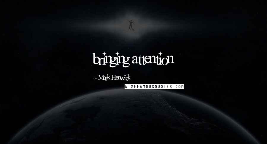 Mark Henwick Quotes: bringing attention