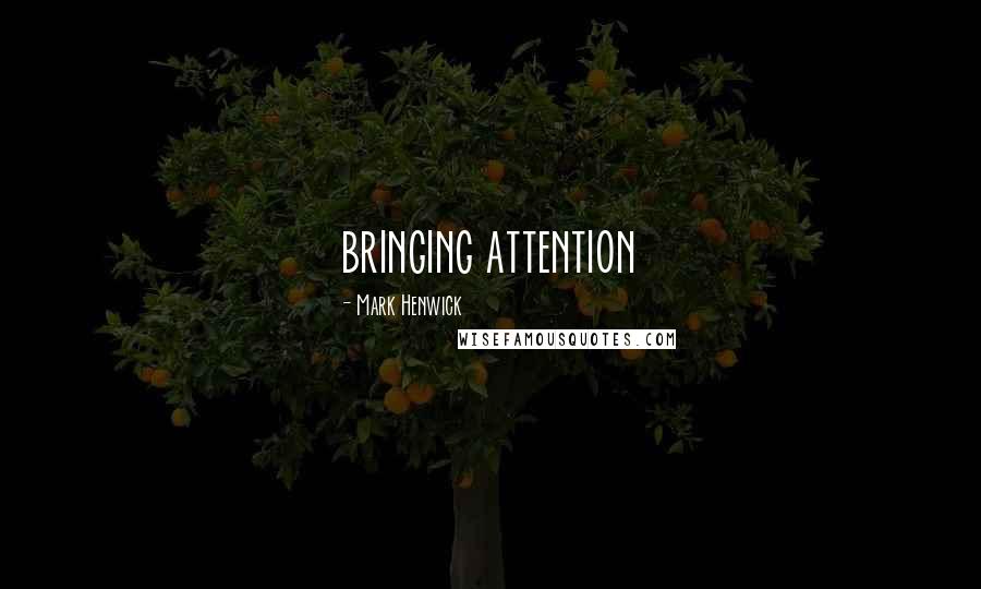 Mark Henwick Quotes: bringing attention