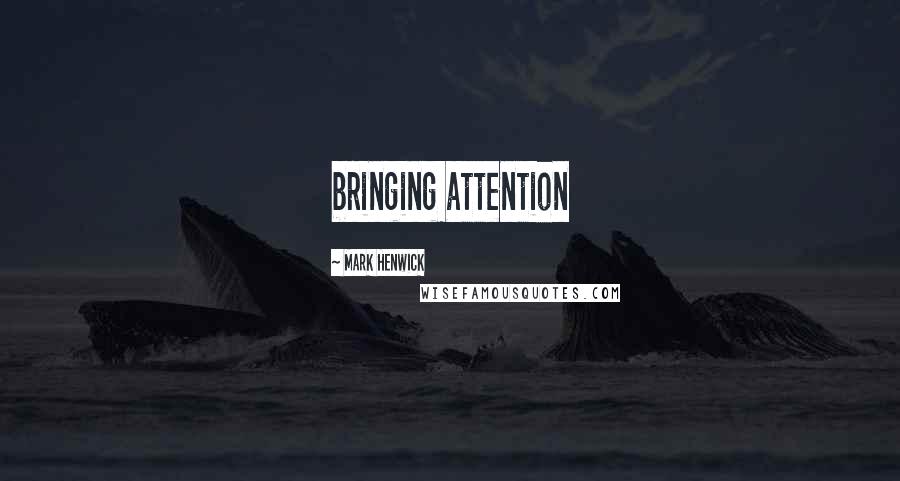 Mark Henwick Quotes: bringing attention