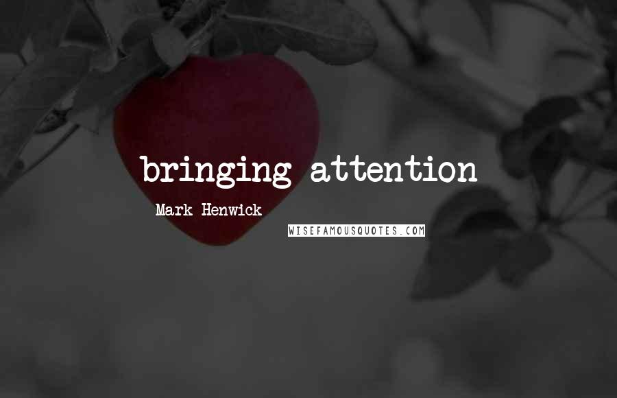 Mark Henwick Quotes: bringing attention
