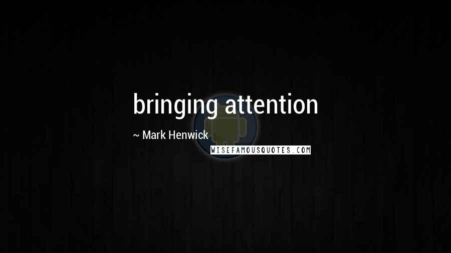 Mark Henwick Quotes: bringing attention