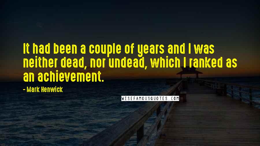 Mark Henwick Quotes: It had been a couple of years and I was neither dead, nor undead, which I ranked as an achievement.