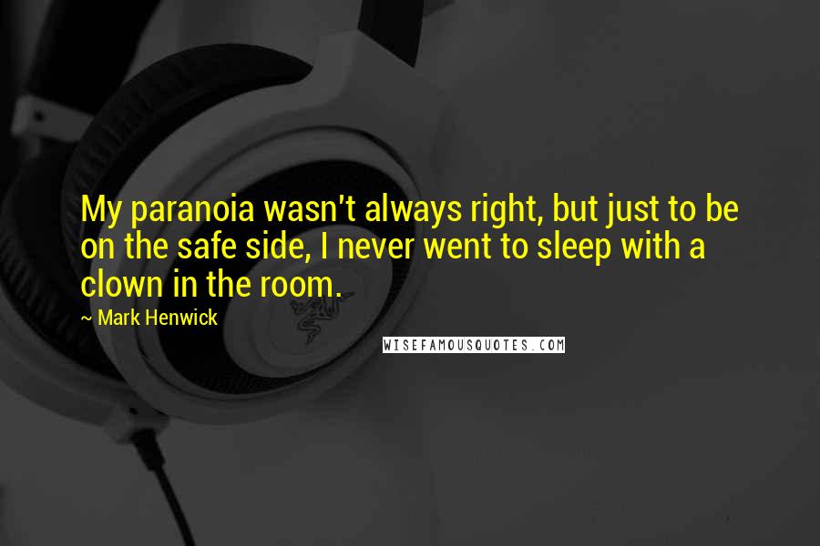 Mark Henwick Quotes: My paranoia wasn't always right, but just to be on the safe side, I never went to sleep with a clown in the room.