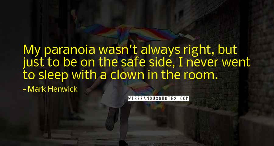 Mark Henwick Quotes: My paranoia wasn't always right, but just to be on the safe side, I never went to sleep with a clown in the room.