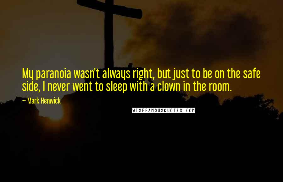 Mark Henwick Quotes: My paranoia wasn't always right, but just to be on the safe side, I never went to sleep with a clown in the room.