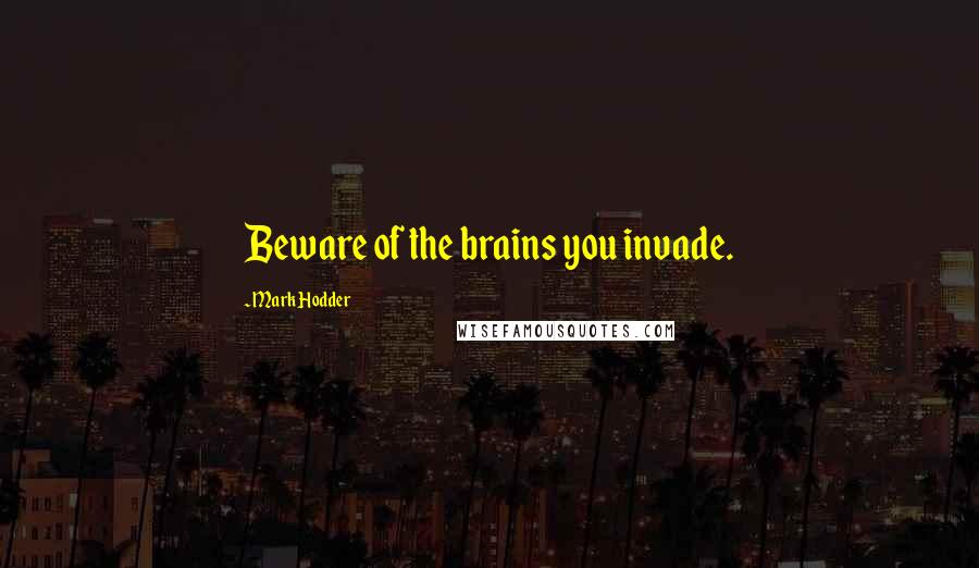 Mark Hodder Quotes: Beware of the brains you invade.