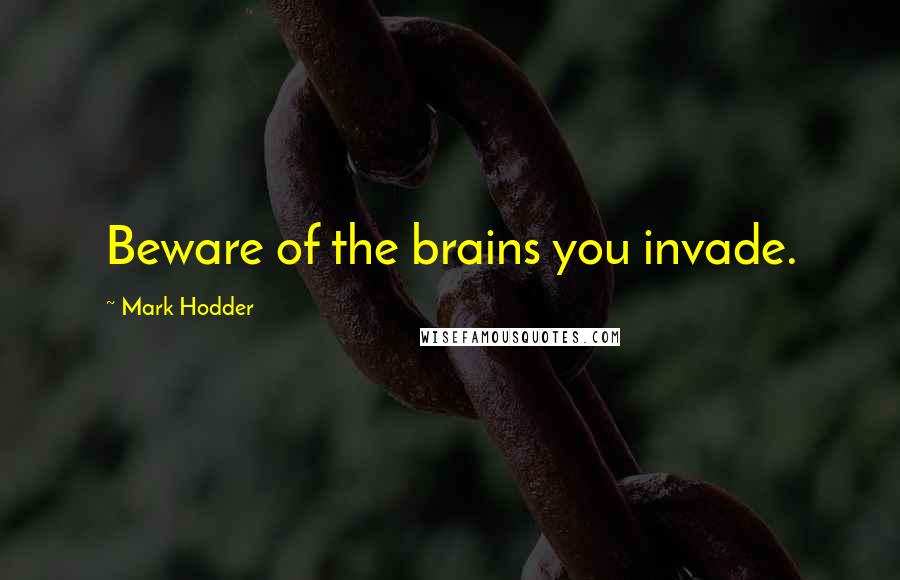 Mark Hodder Quotes: Beware of the brains you invade.