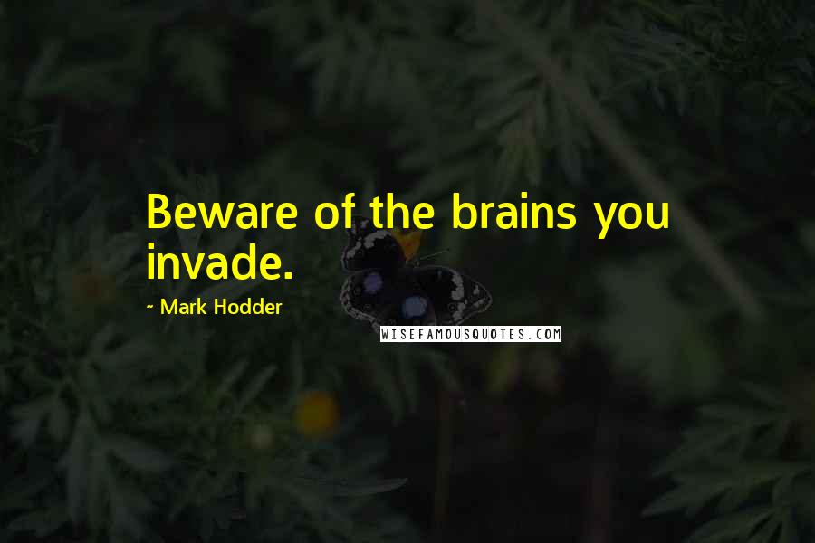 Mark Hodder Quotes: Beware of the brains you invade.