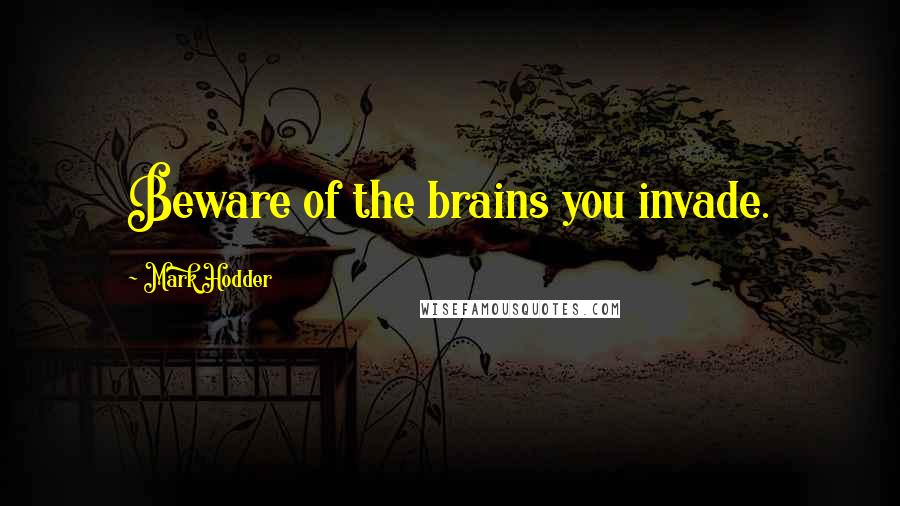 Mark Hodder Quotes: Beware of the brains you invade.