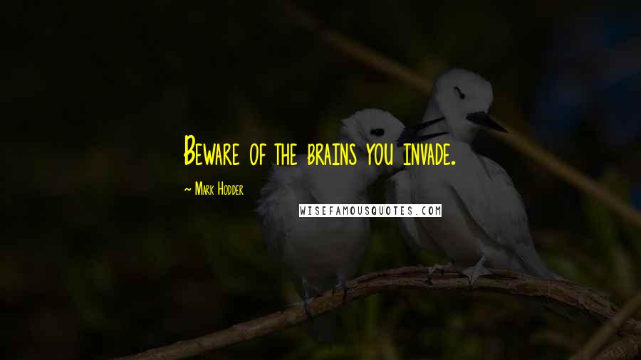 Mark Hodder Quotes: Beware of the brains you invade.